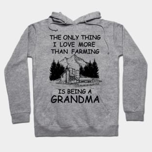 The Only Thing I Love More Than Farming Is being A Grandma Hoodie